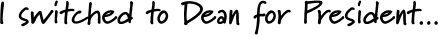 I've Switched to Dean for President